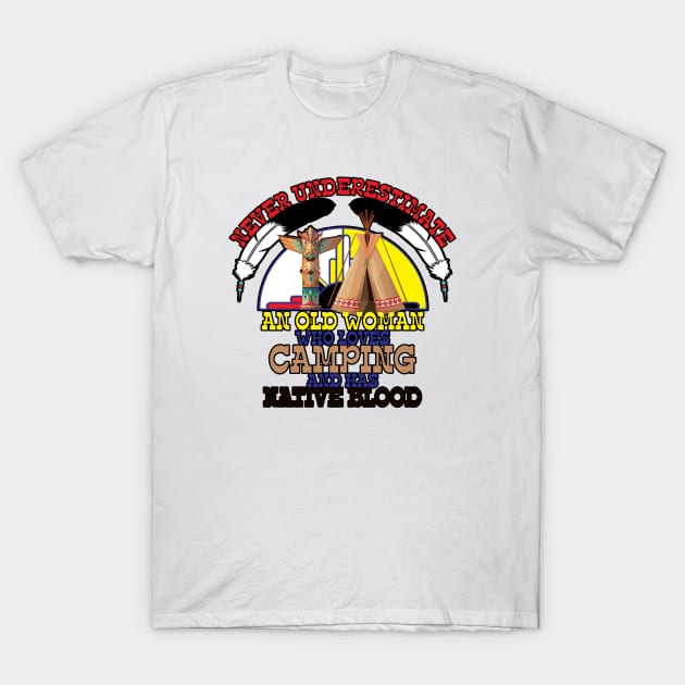 Never Underestimate An Old Woman Who Loves Camping And Has Native Blood T-Shirt by Orlind